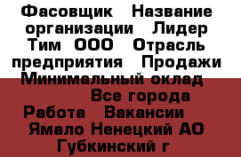 Фасовщик › Название организации ­ Лидер Тим, ООО › Отрасль предприятия ­ Продажи › Минимальный оклад ­ 14 000 - Все города Работа » Вакансии   . Ямало-Ненецкий АО,Губкинский г.